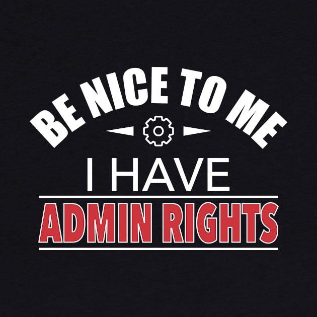 Be Nice To Me I Have Admin Rights IT Funny Gift by JeZeDe